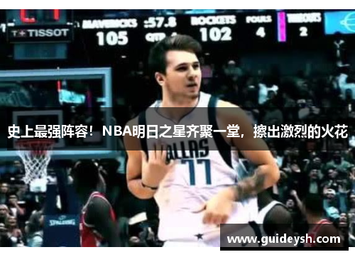史上最强阵容！NBA明日之星齐聚一堂，擦出激烈的火花